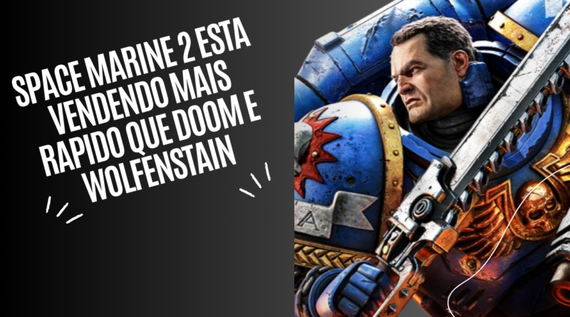 Space Marine 2 esta vendendo mais rápido que doom e Wolfenstain